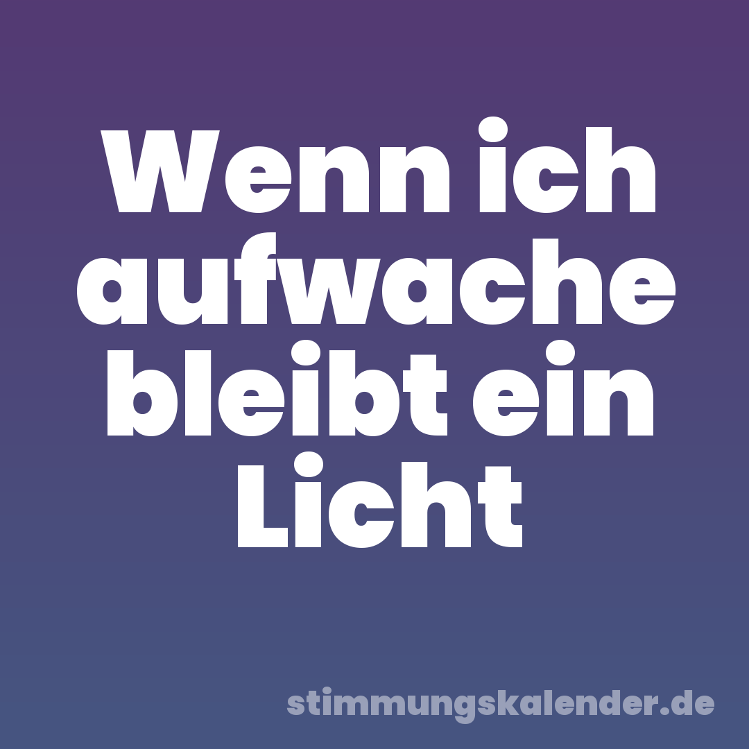 Wenn ich aufwache bleibt ein Licht