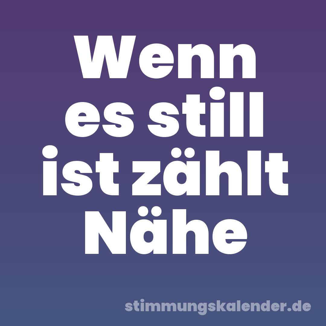 Wenn es still ist zählt Nähe