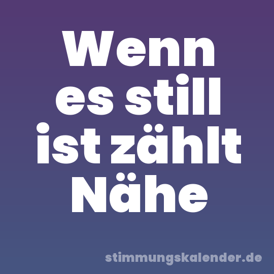 Wenn es still ist zählt Nähe