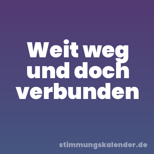 Weit weg und doch verbunden