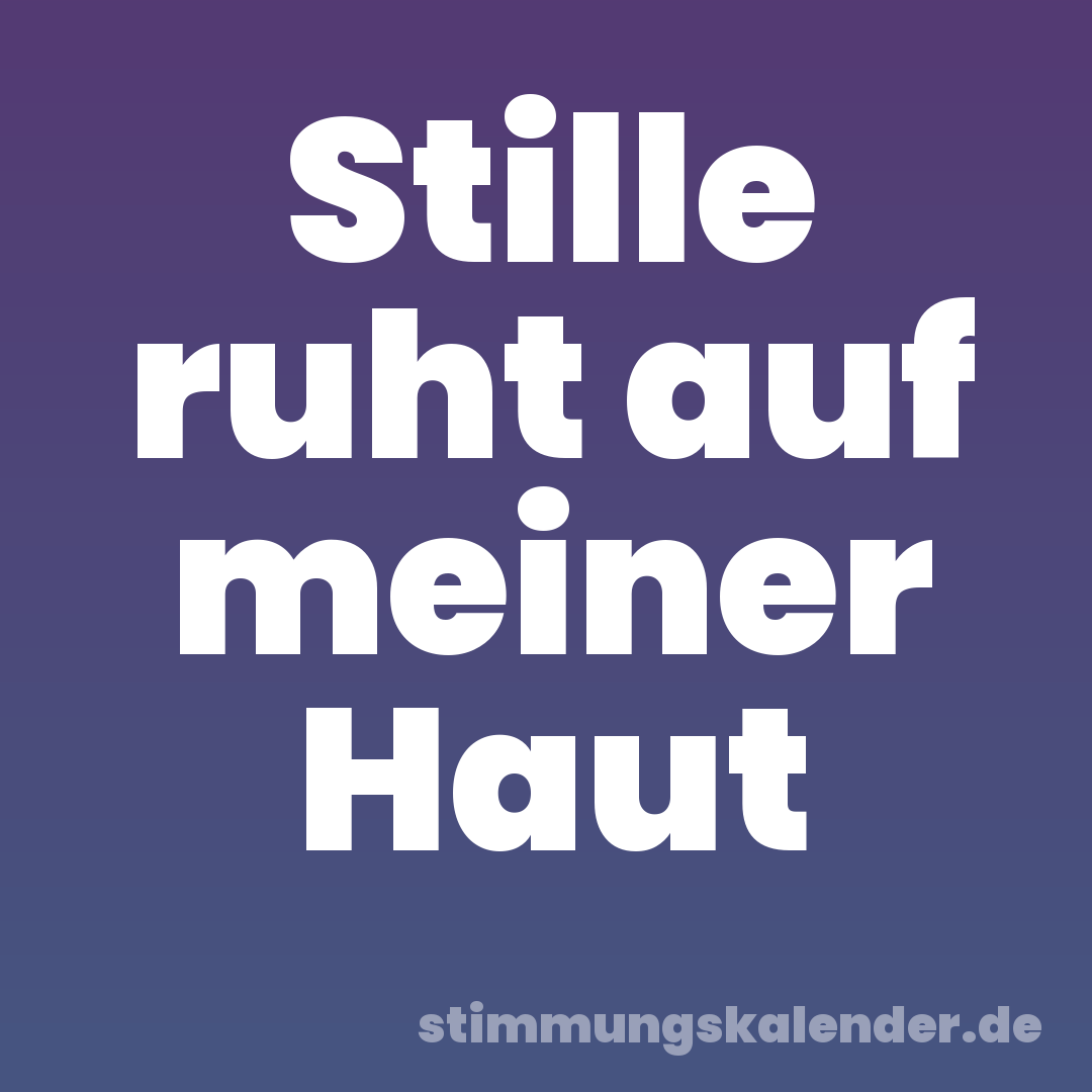 Stille ruht auf meiner Haut