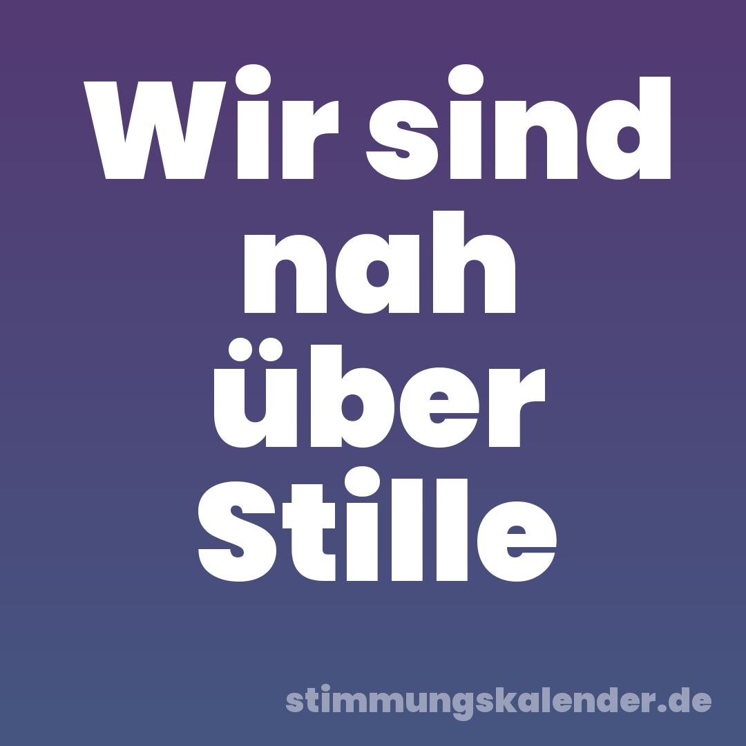 Wir sind nah über Stille