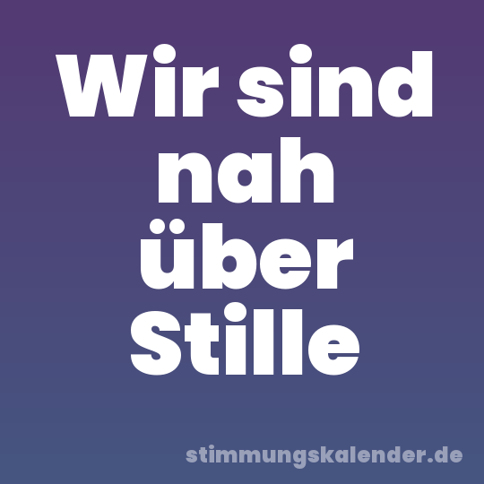 Wir sind nah über Stille