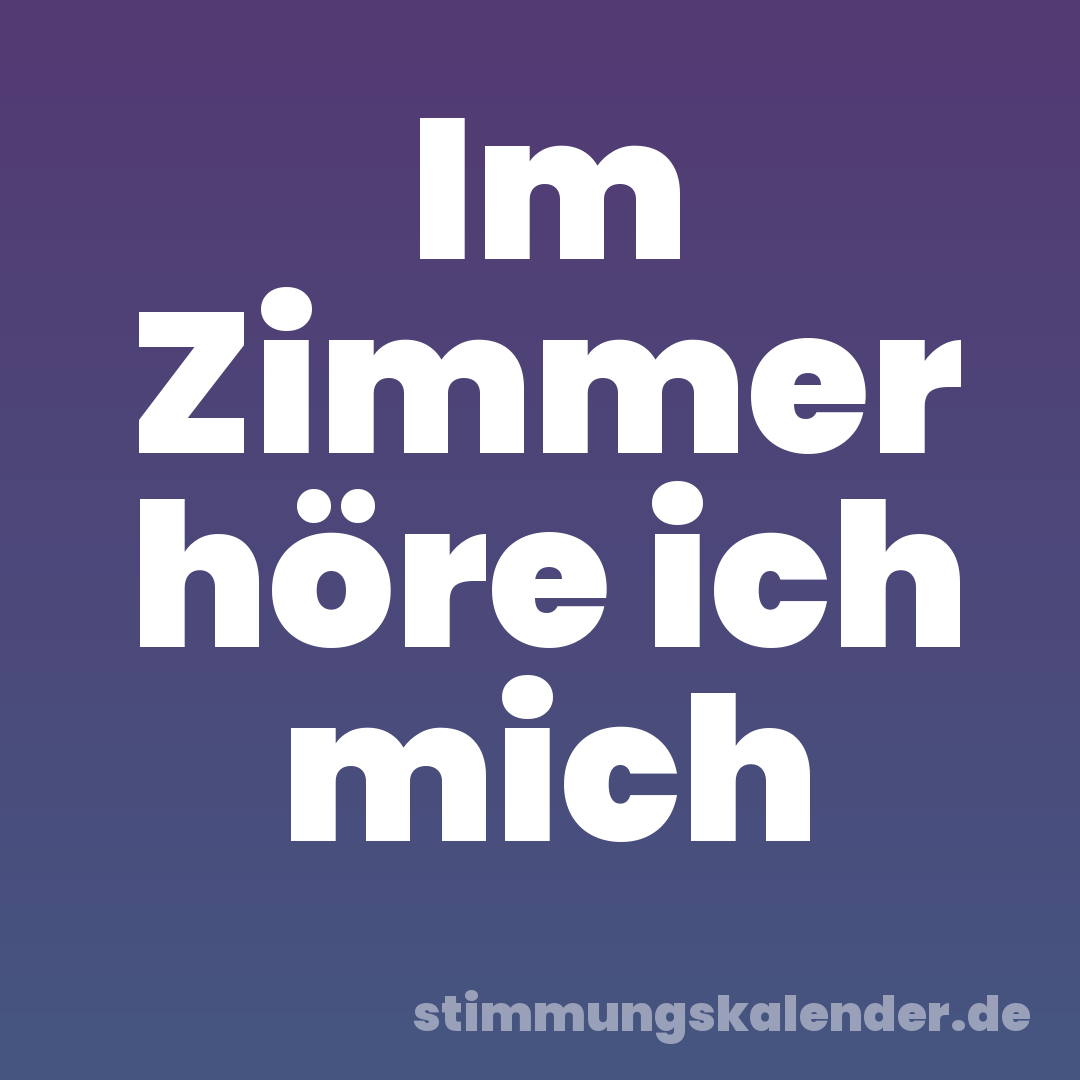 Im Zimmer höre ich mich