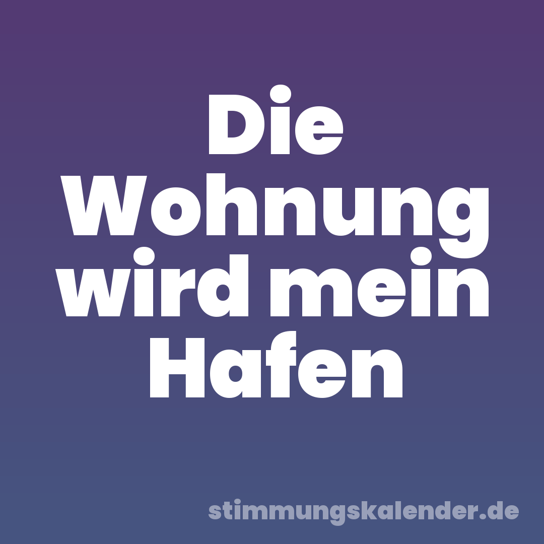 Die Wohnung wird mein Hafen