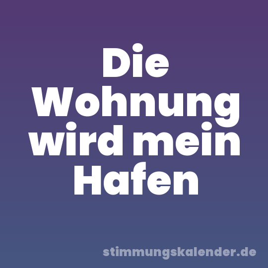Die Wohnung wird mein Hafen