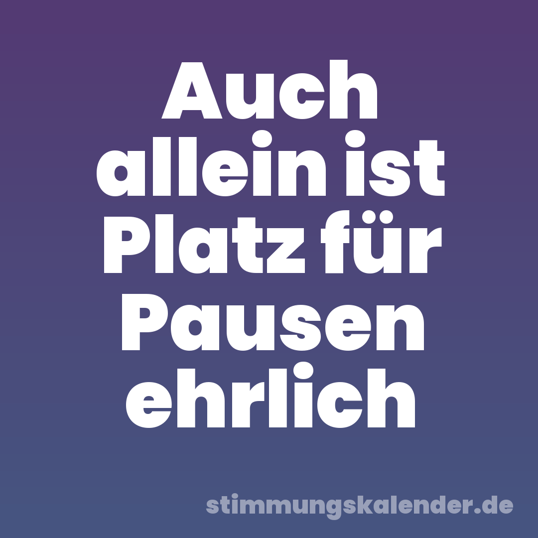 Auch allein ist Platz für Pausen ehrlich