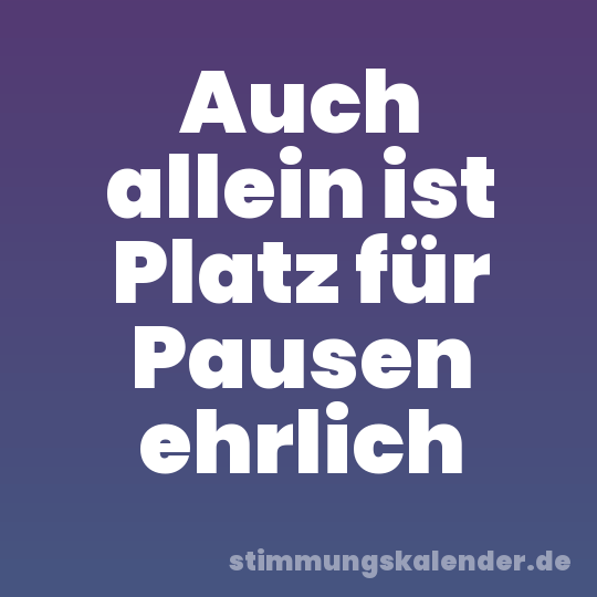 Auch allein ist Platz für Pausen ehrlich