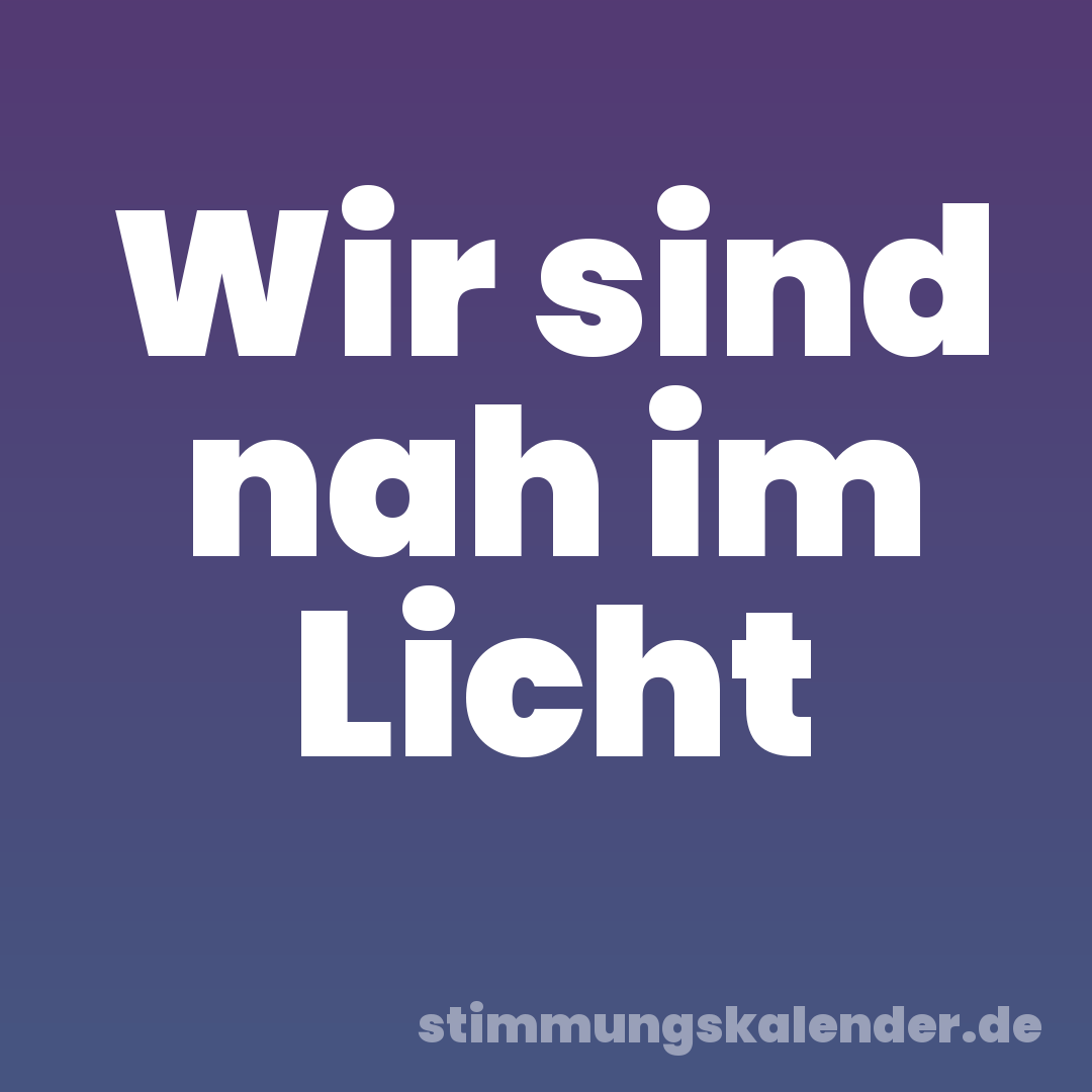 Wir sind nah im Licht