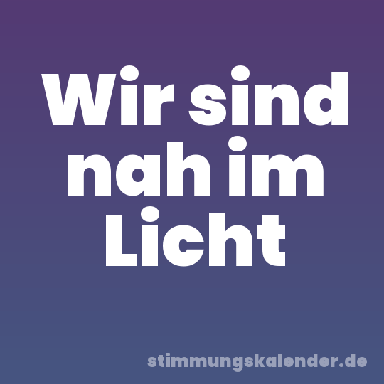 Wir sind nah im Licht