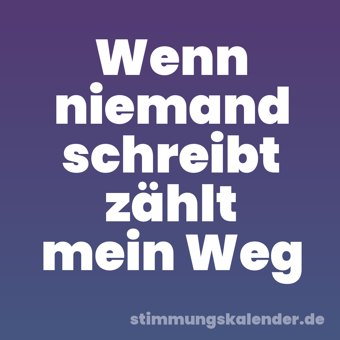 Wenn niemand schreibt zählt mein Weg