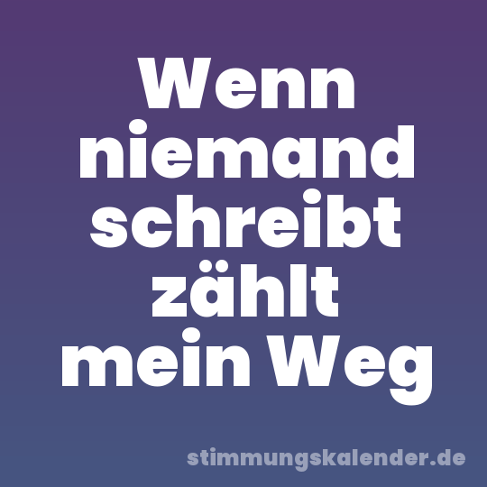 Wenn niemand schreibt zählt mein Weg