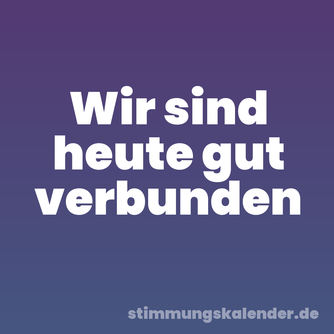 Wir sind heute gut verbunden