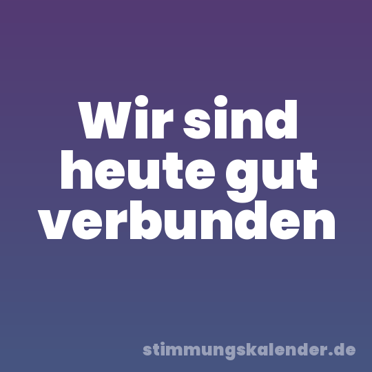 Wir sind heute gut verbunden