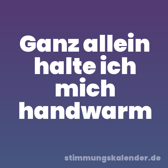 Ganz allein halte ich mich handwarm