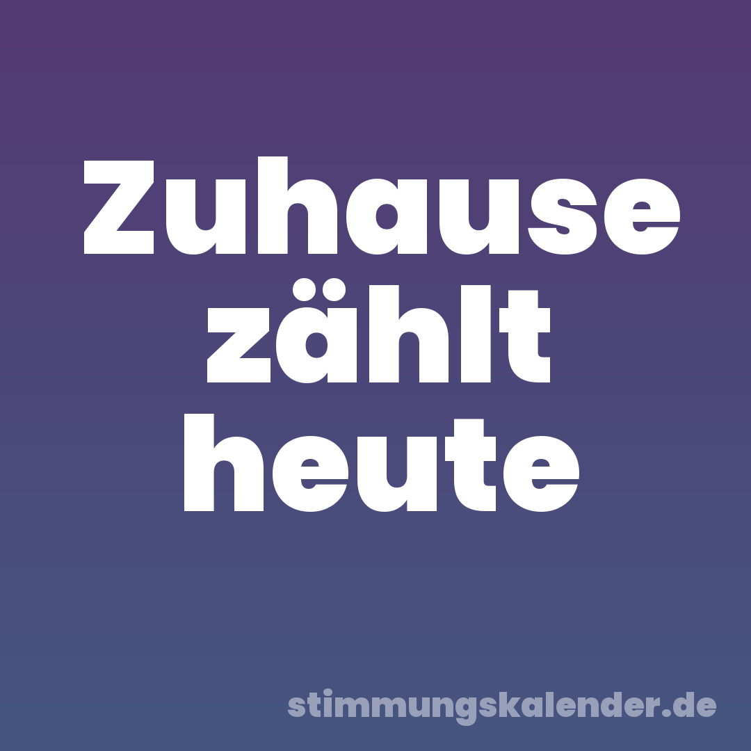 Zuhause zählt heute