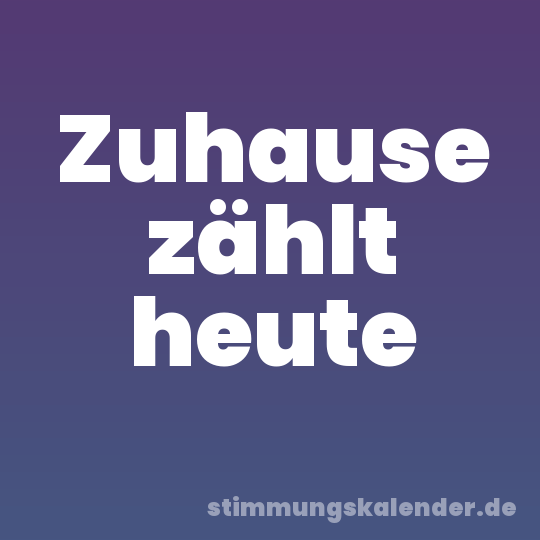Zuhause zählt heute