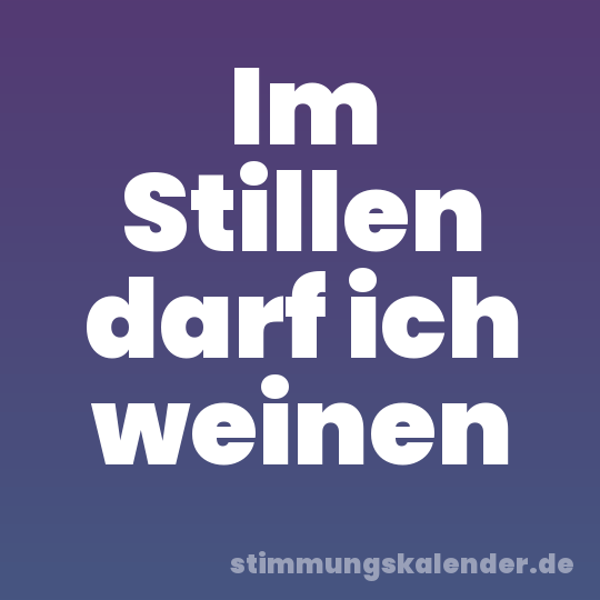 Im Stillen darf ich weinen
