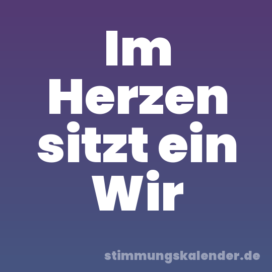 Im Herzen sitzt ein Wir
