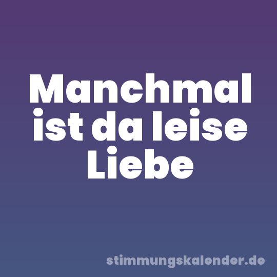 Manchmal ist da leise Liebe