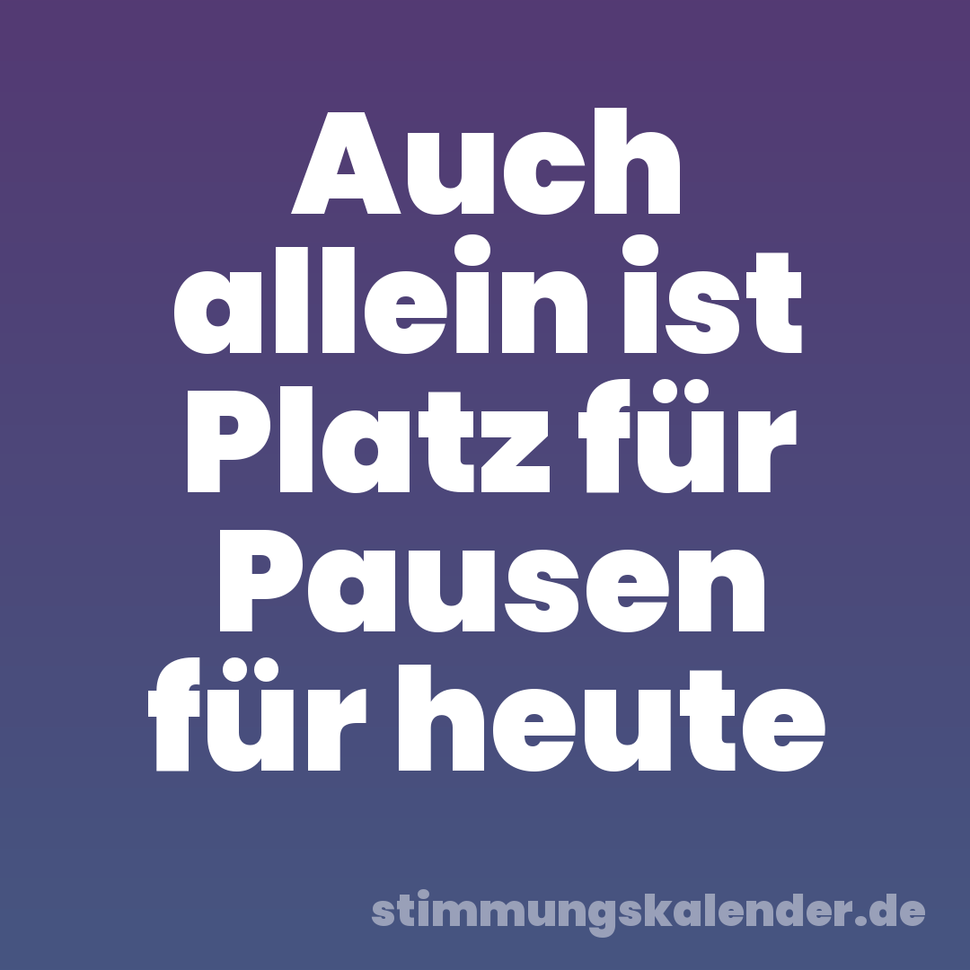 Auch allein ist Platz für Pausen für heute