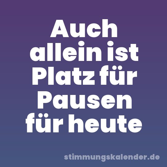 Auch allein ist Platz für Pausen für heute