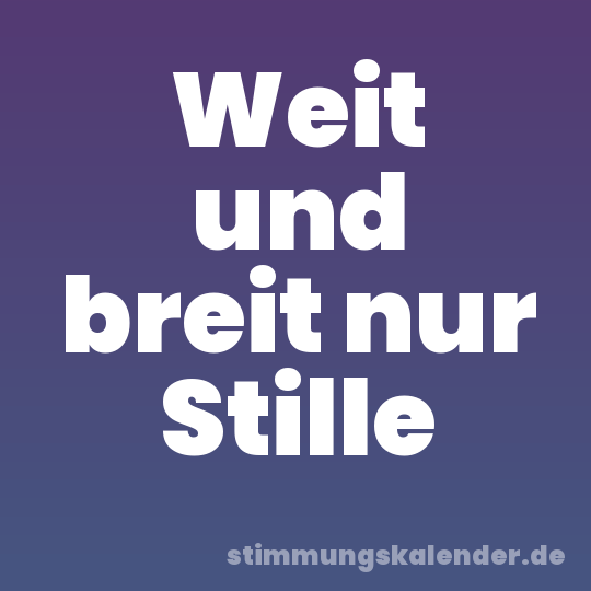 Weit und breit nur Stille