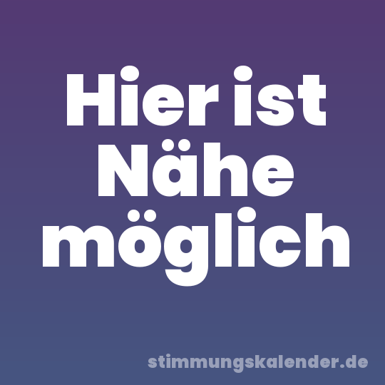 Hier ist Nähe möglich
