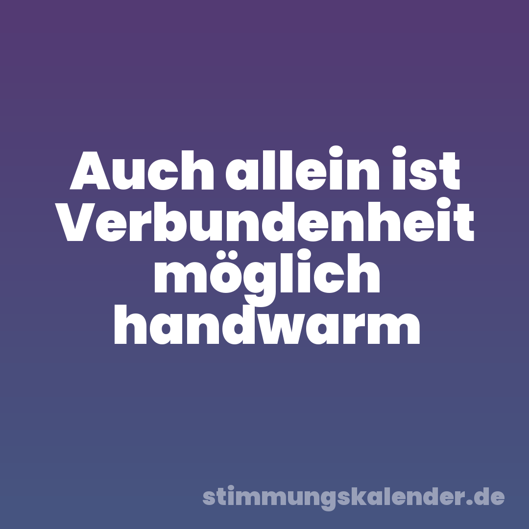 Auch allein ist Verbundenheit möglich handwarm