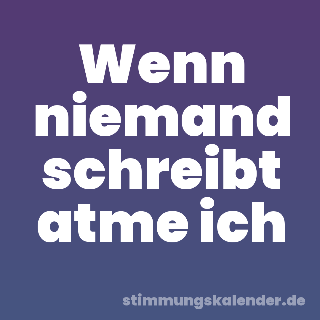 Wenn niemand schreibt atme ich