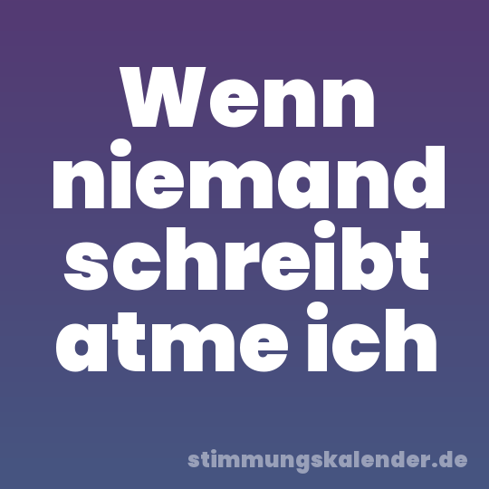 Wenn niemand schreibt atme ich