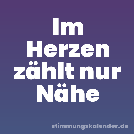Im Herzen zählt nur Nähe