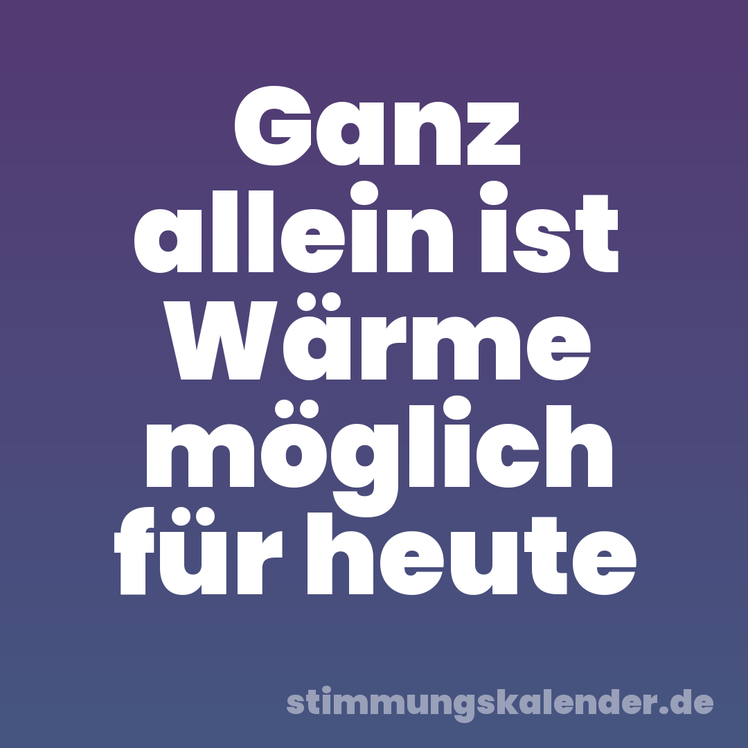 Ganz allein ist Wärme möglich für heute