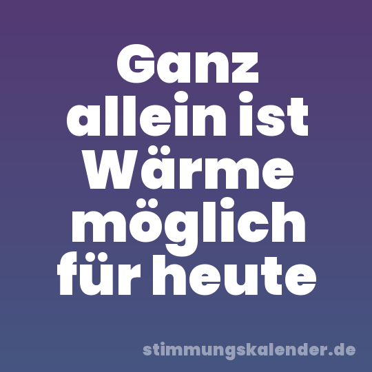 Ganz allein ist Wärme möglich für heute