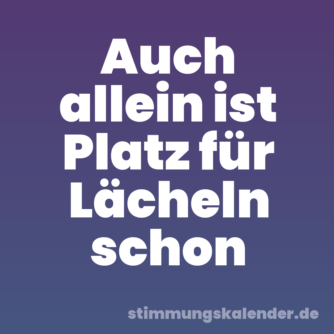 Auch allein ist Platz für Lächeln schon