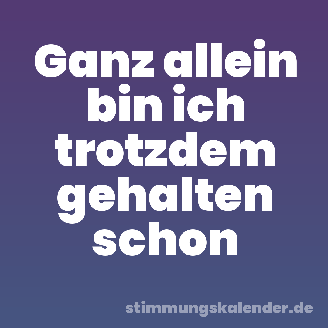 Ganz allein bin ich trotzdem gehalten schon