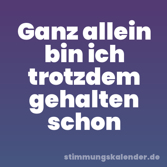 Ganz allein bin ich trotzdem gehalten schon