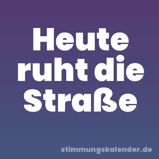 Heute ruht die Straße