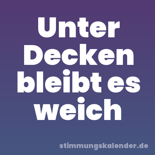 Unter Decken bleibt es weich