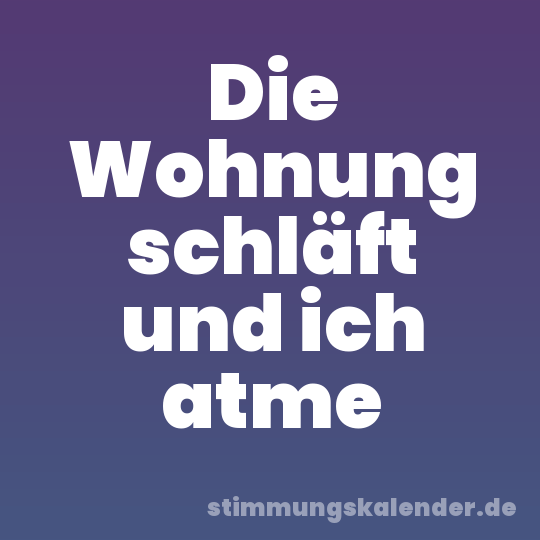 Die Wohnung schläft und ich atme