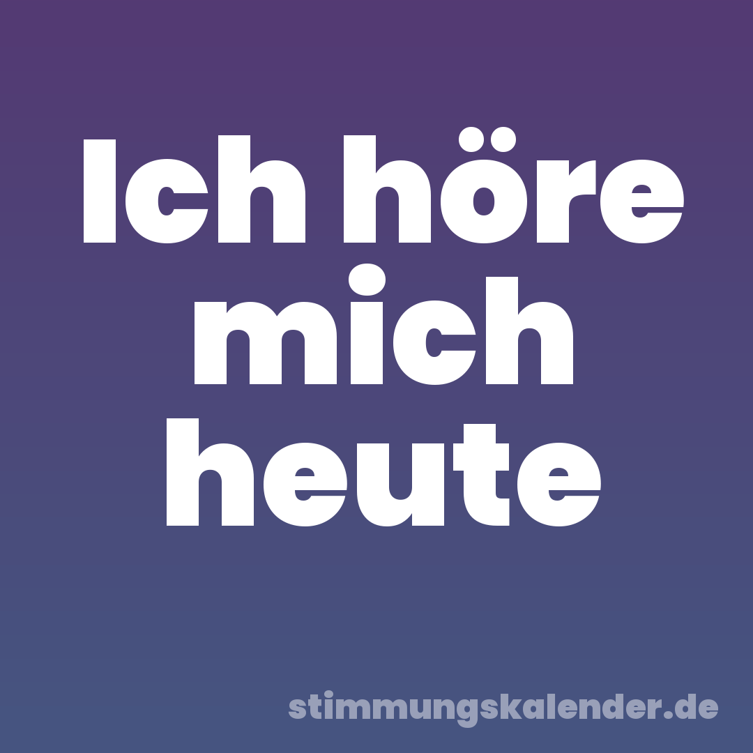 Ich höre mich heute