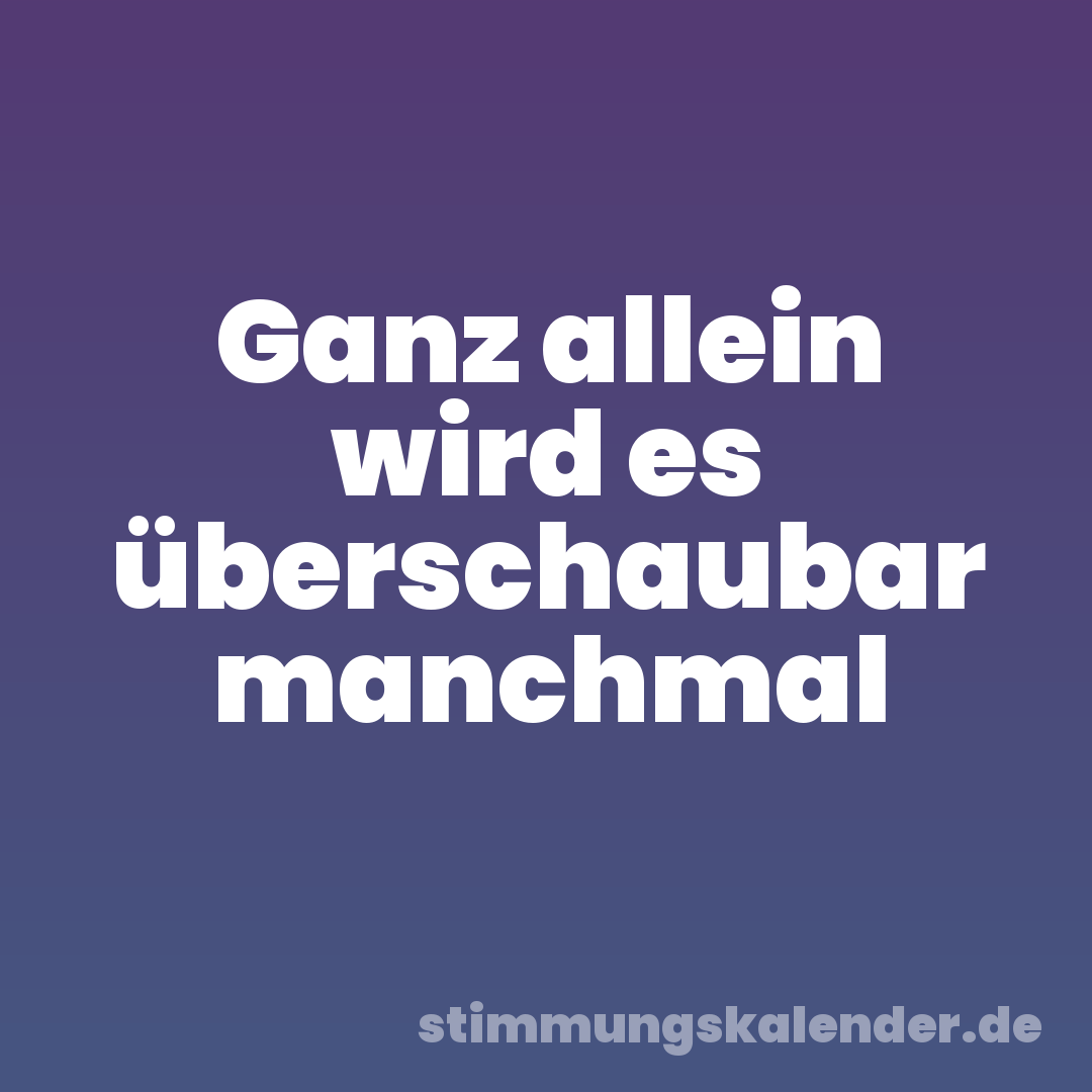 Ganz allein wird es überschaubar manchmal