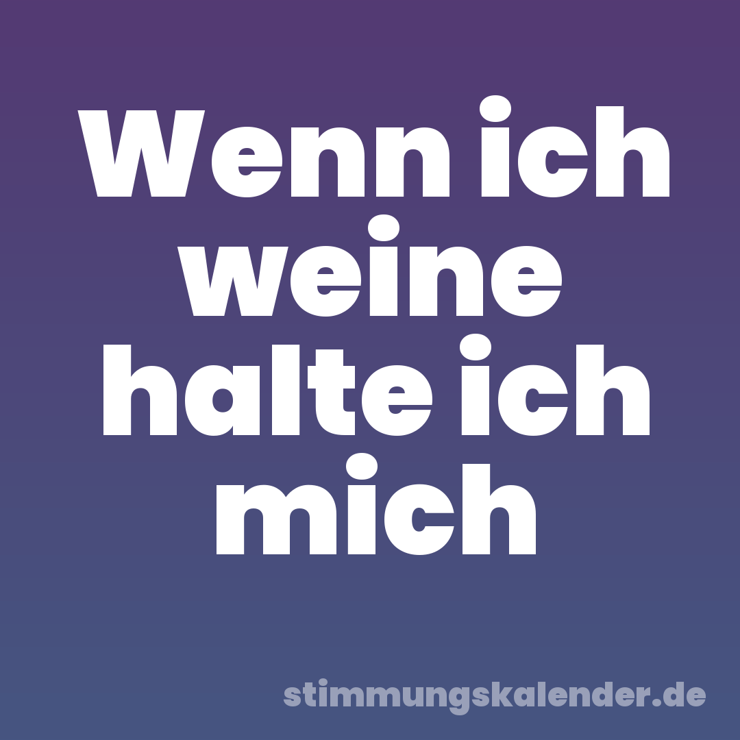 Wenn ich weine halte ich mich