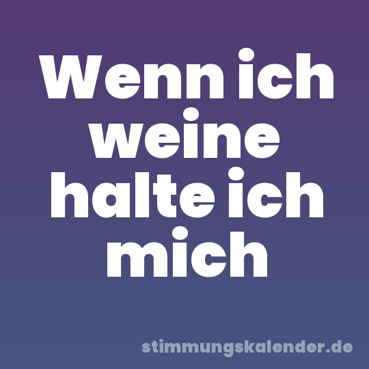 Wenn ich weine halte ich mich
