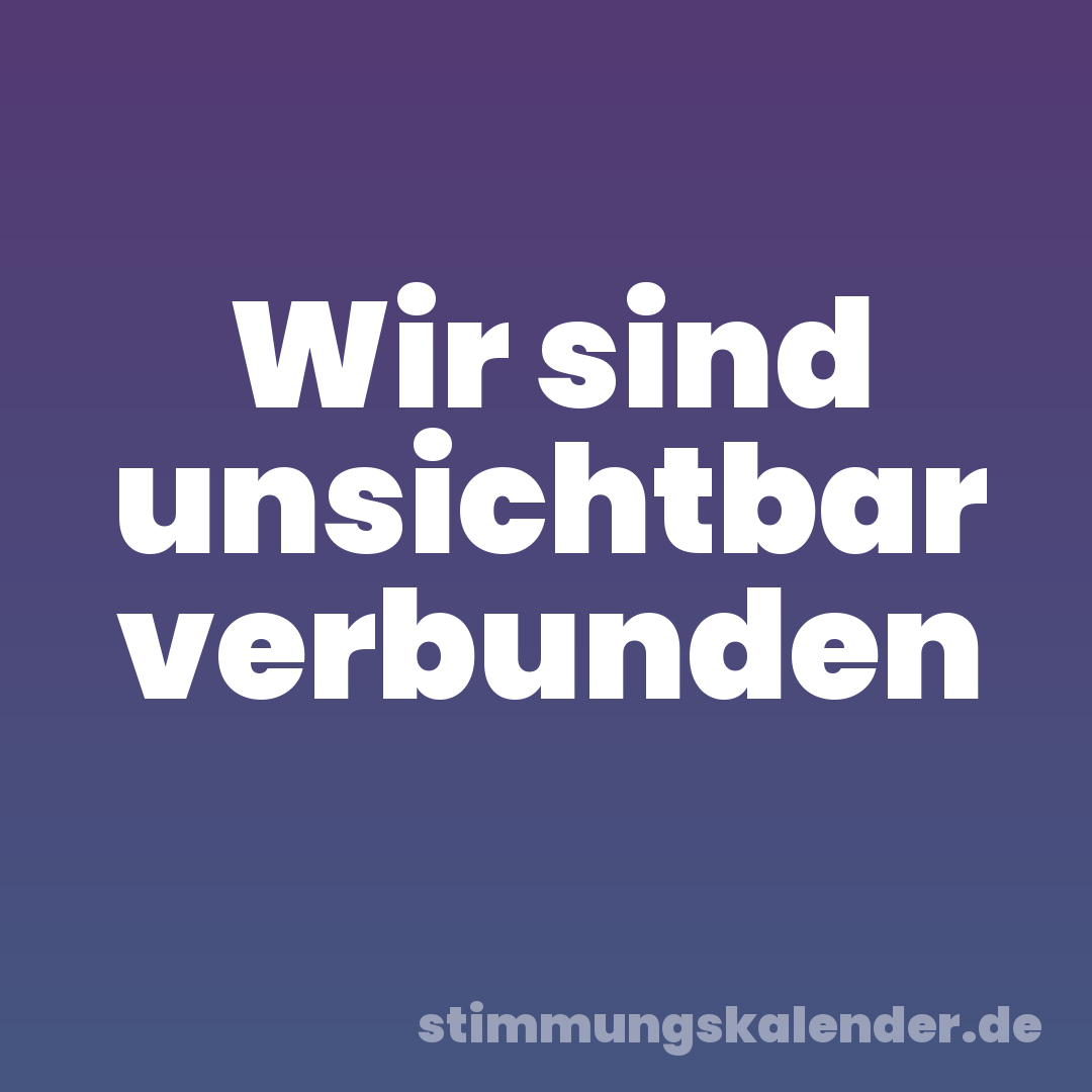Wir sind unsichtbar verbunden