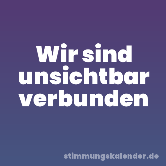 Wir sind unsichtbar verbunden