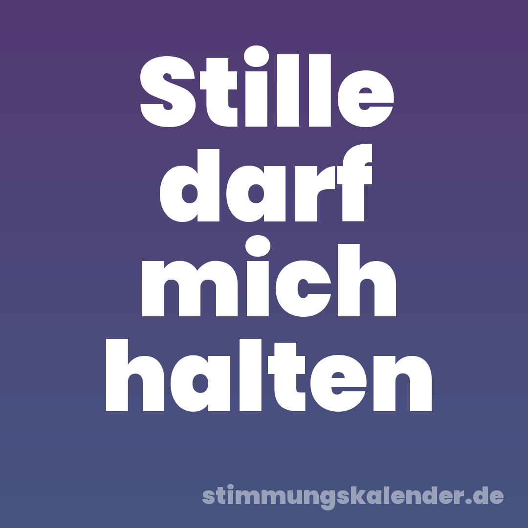 Stille darf mich halten
