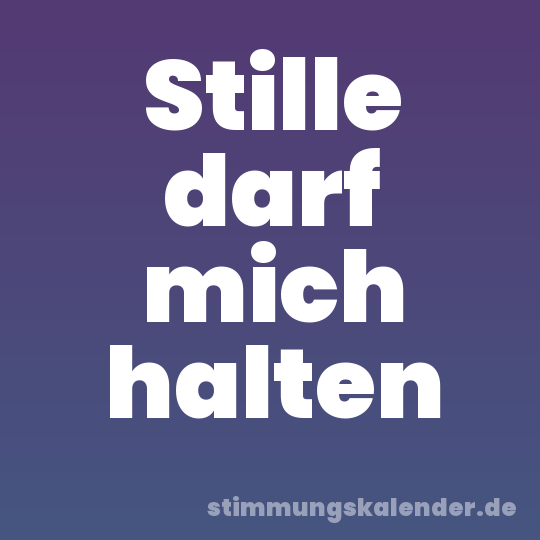 Stille darf mich halten