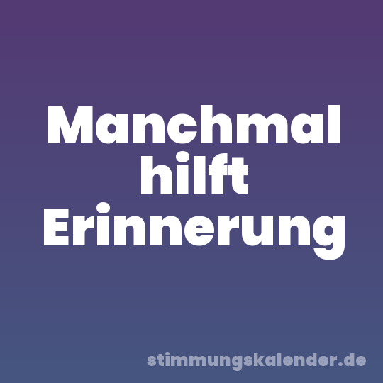Manchmal hilft Erinnerung