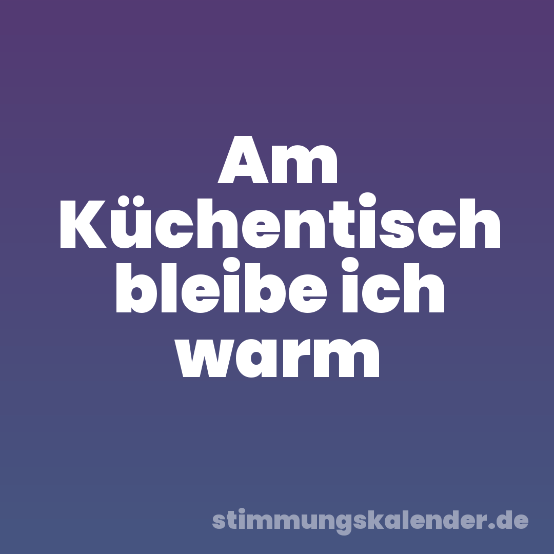 Am Küchentisch bleibe ich warm